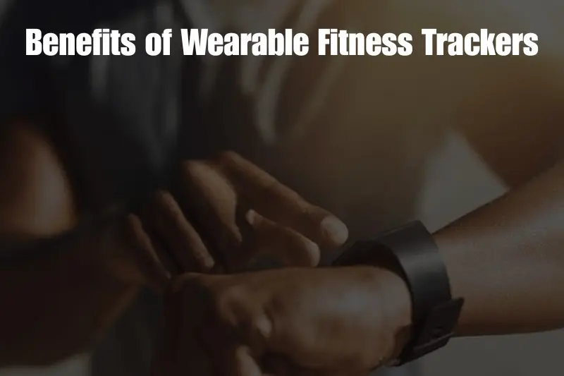 benefits of wearable fitness trackers
